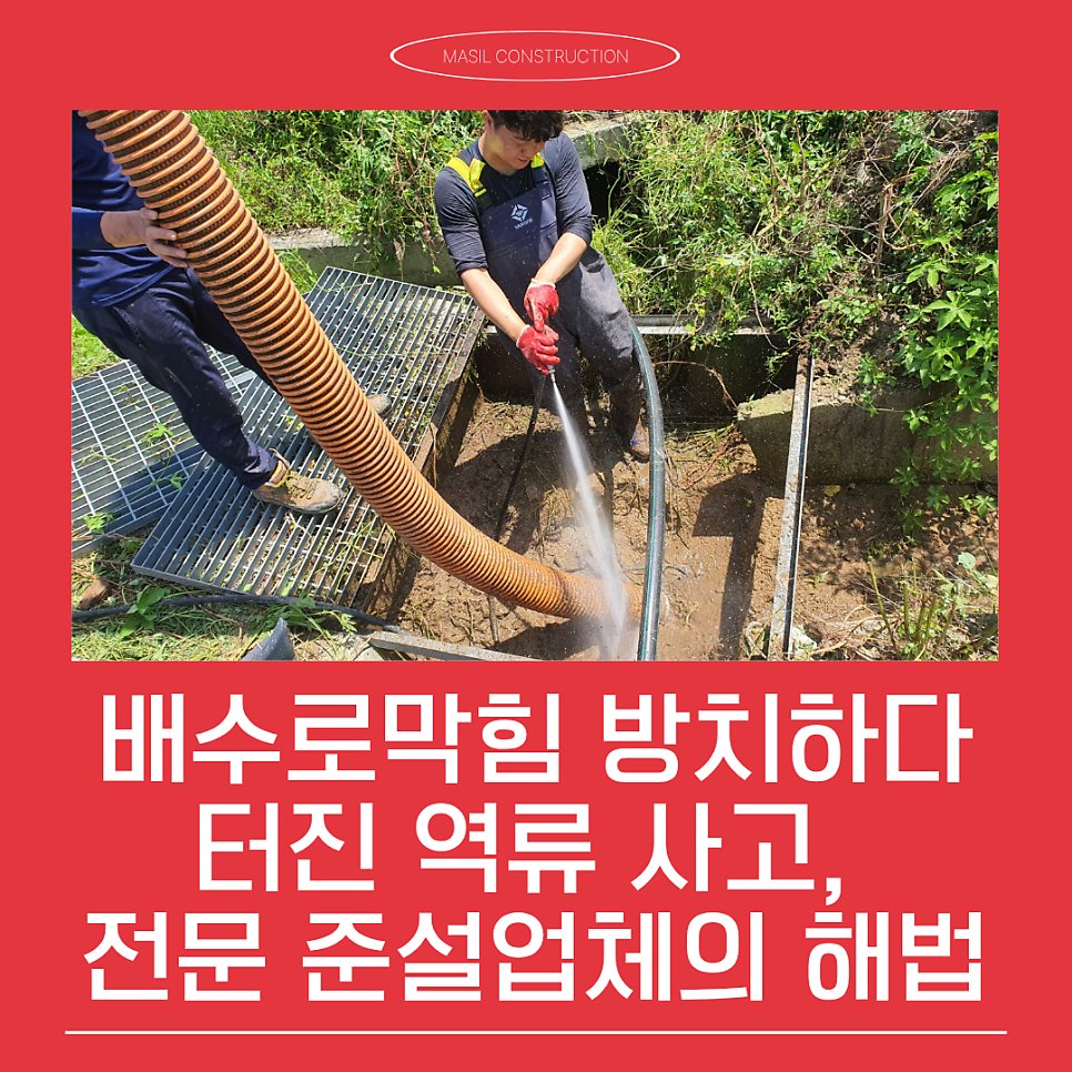 배수로막힘 방치하다 터진 역류 사고, 전문 준설업체의 단계별 해법